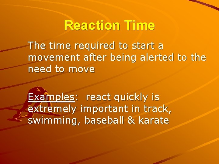 Reaction Time The time required to start a movement after being alerted to the