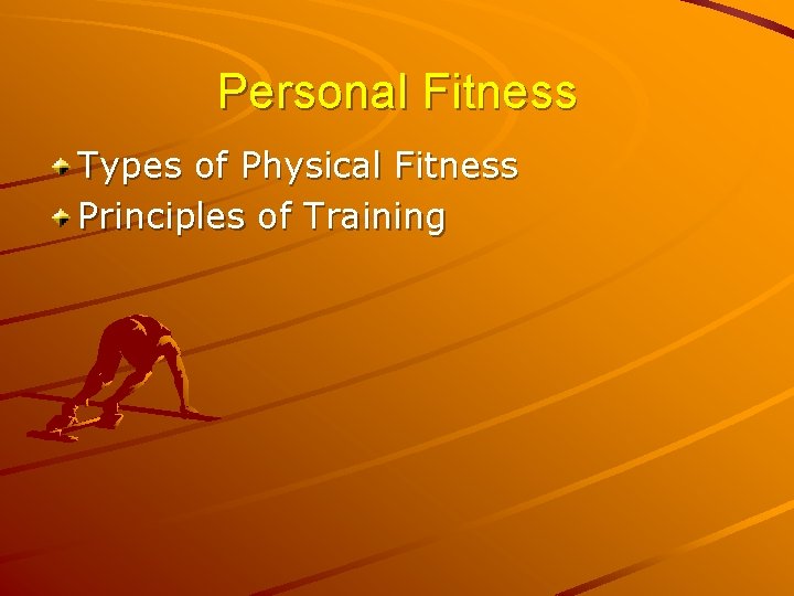 Personal Fitness Types of Physical Fitness Principles of Training 