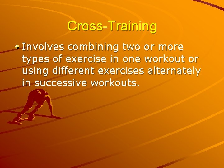 Cross-Training Involves combining two or more types of exercise in one workout or using