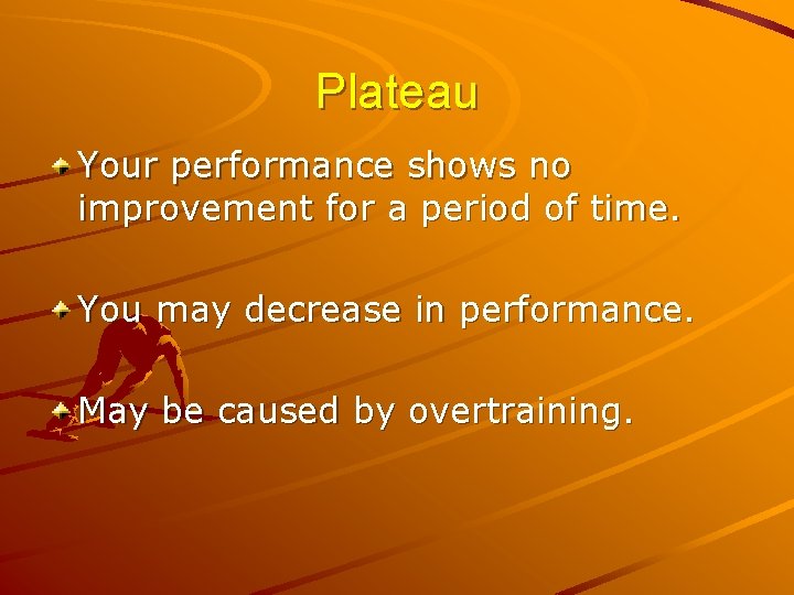 Plateau Your performance shows no improvement for a period of time. You may decrease