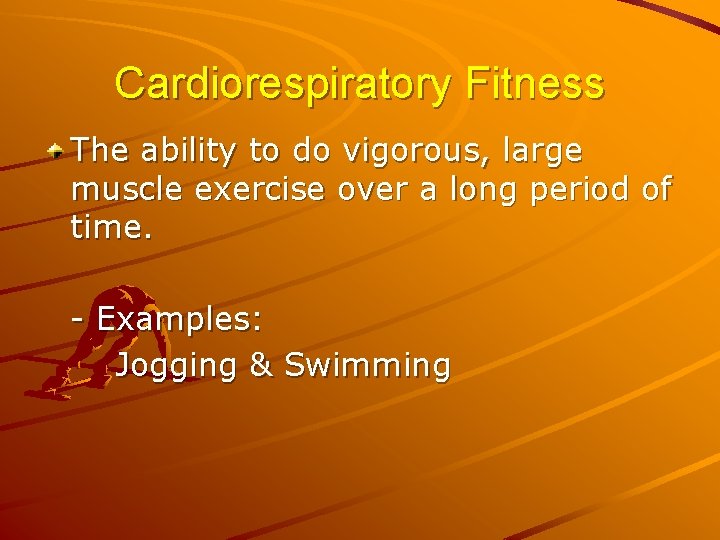 Cardiorespiratory Fitness The ability to do vigorous, large muscle exercise over a long period