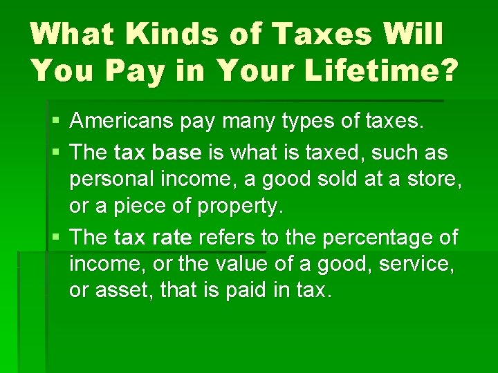 What Kinds of Taxes Will You Pay in Your Lifetime? § Americans pay many