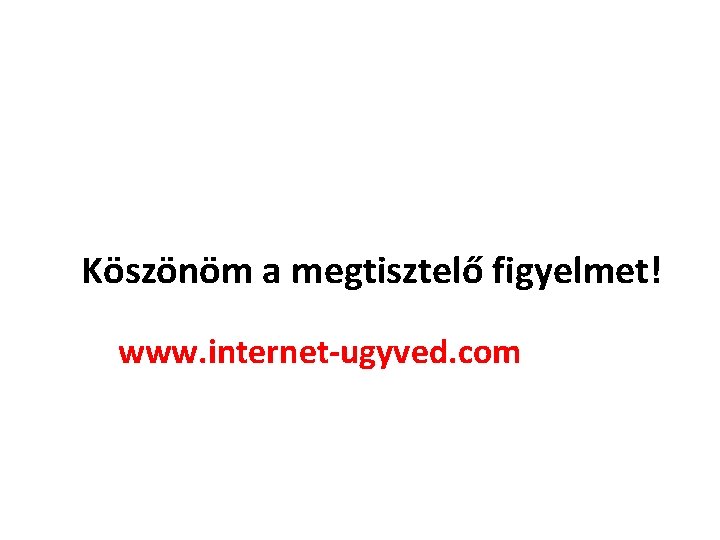 Köszönöm a megtisztelő figyelmet! www. internet-ugyved. com 