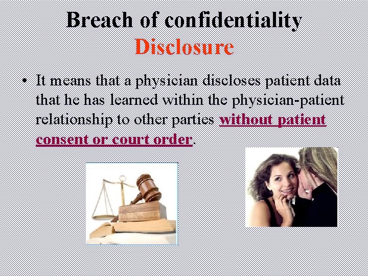 Breach of confidentiality Disclosure • It means that a physician discloses patient data that