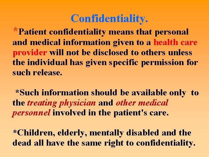 Confidentiality. *Patient confidentiality means that personal and medical information given to a health care