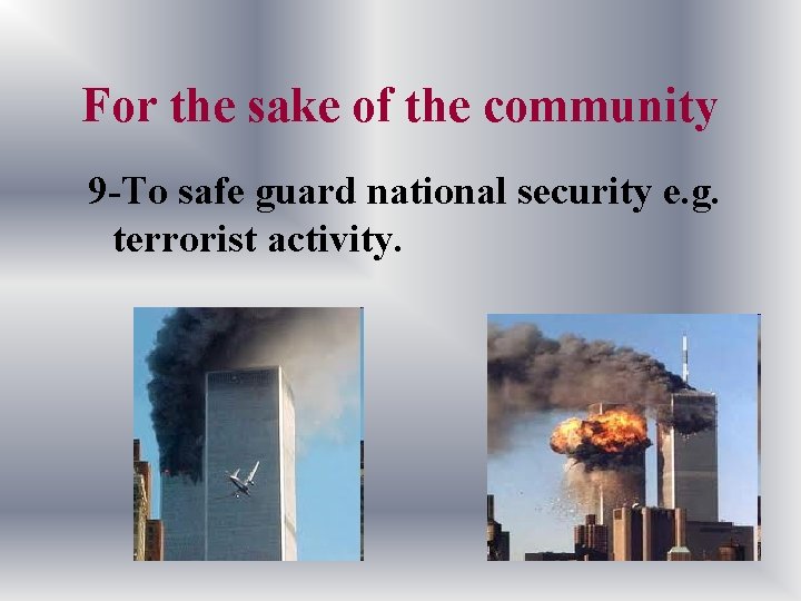 For the sake of the community 9 -To safe guard national security e. g.