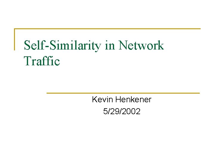 Self-Similarity in Network Traffic Kevin Henkener 5/29/2002 