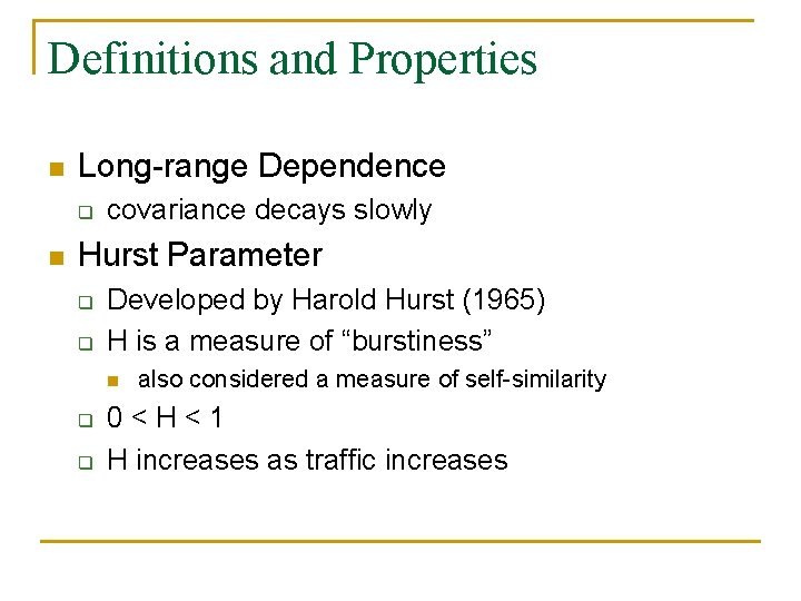 Definitions and Properties n Long-range Dependence q n covariance decays slowly Hurst Parameter q