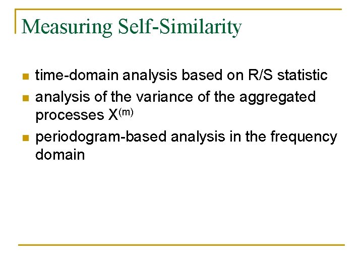 Measuring Self-Similarity n n n time-domain analysis based on R/S statistic analysis of the