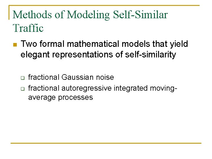 Methods of Modeling Self-Similar Traffic n Two formal mathematical models that yield elegant representations