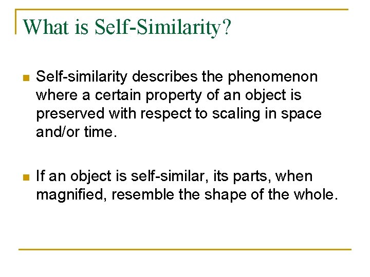 What is Self-Similarity? n Self-similarity describes the phenomenon where a certain property of an