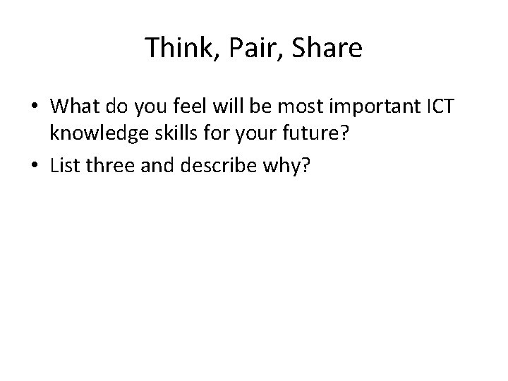 Think, Pair, Share • What do you feel will be most important ICT knowledge