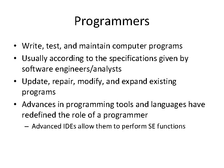 Programmers • Write, test, and maintain computer programs • Usually according to the specifications