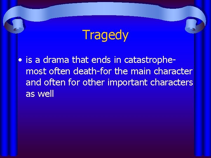 Tragedy • is a drama that ends in catastrophemost often death-for the main character