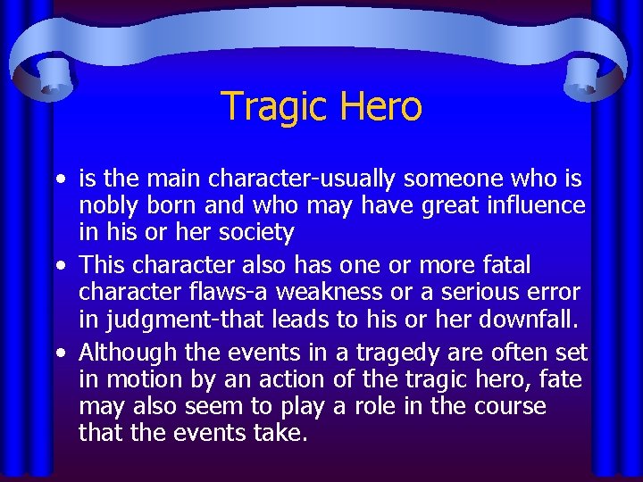 Tragic Hero • is the main character-usually someone who is nobly born and who