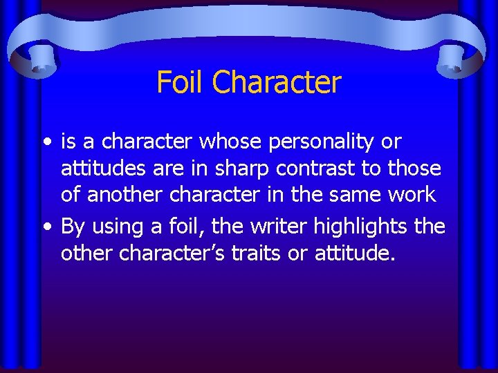 Foil Character • is a character whose personality or attitudes are in sharp contrast