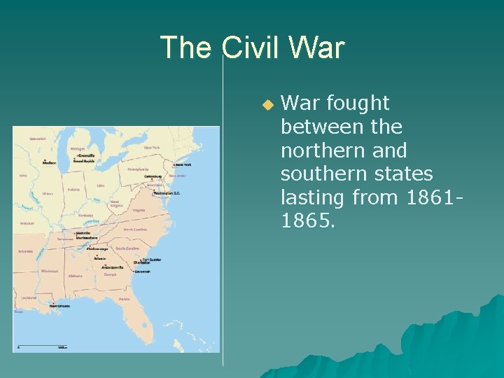 The Civil War u War fought between the northern and southern states lasting from