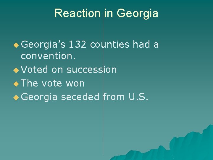 Reaction in Georgia u Georgia’s 132 counties had a convention. u Voted on succession