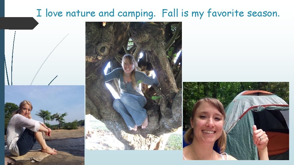 I love nature and camping. Fall is my favorite season. 