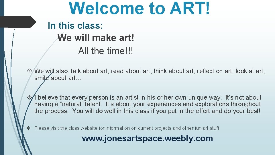 Welcome to ART! In this class: We will make art! All the time!!! We