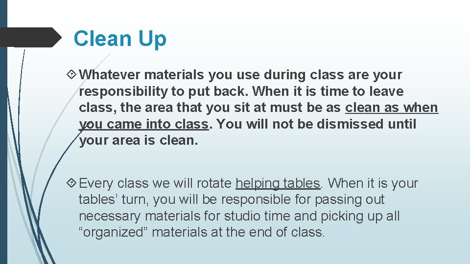 Clean Up Whatever materials you use during class are your responsibility to put back.