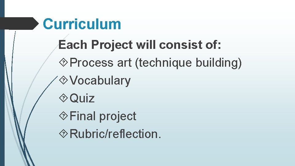 Curriculum Each Project will consist of: Process art (technique building) Vocabulary Quiz Final project