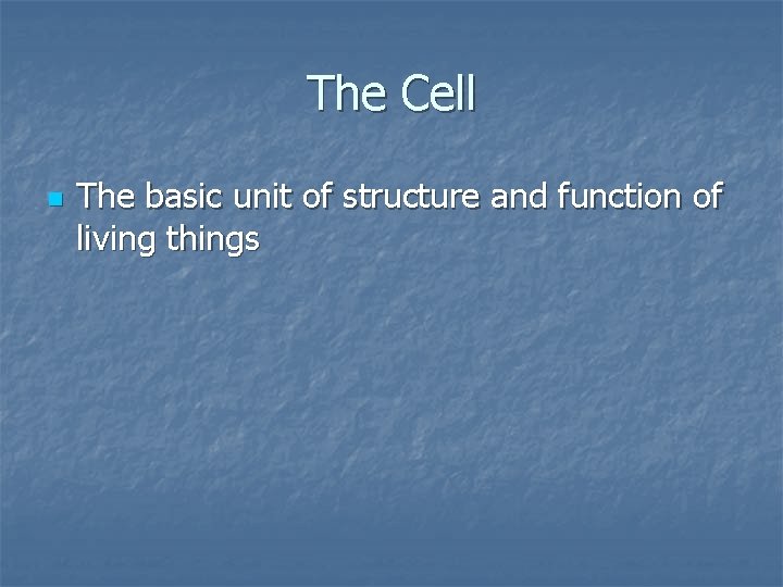 The Cell n The basic unit of structure and function of living things 