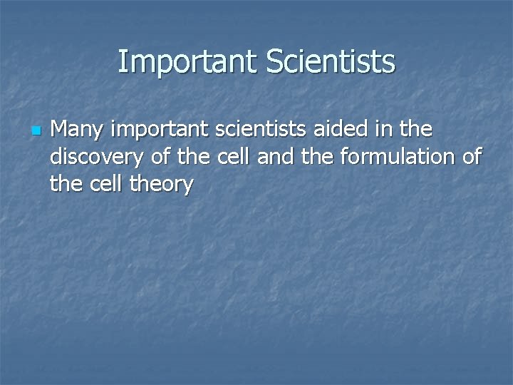 Important Scientists n Many important scientists aided in the discovery of the cell and