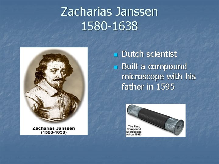 Zacharias Janssen 1580 -1638 n n Dutch scientist Built a compound microscope with his