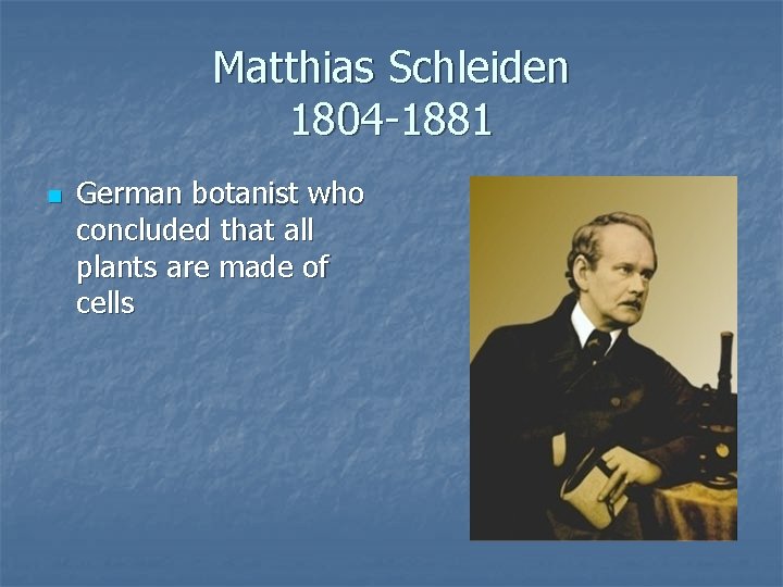 Matthias Schleiden 1804 -1881 n German botanist who concluded that all plants are made