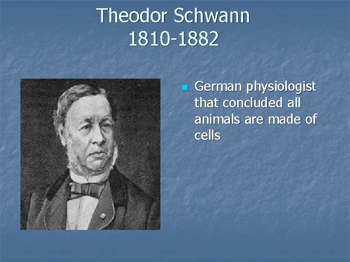 Theodor Schwann 1810 -1882 n German physiologist that concluded all animals are made of