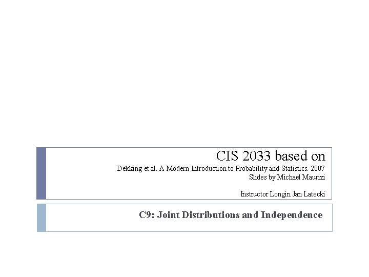 CIS 2033 based on Dekking et al. A Modern Introduction to Probability and Statistics.
