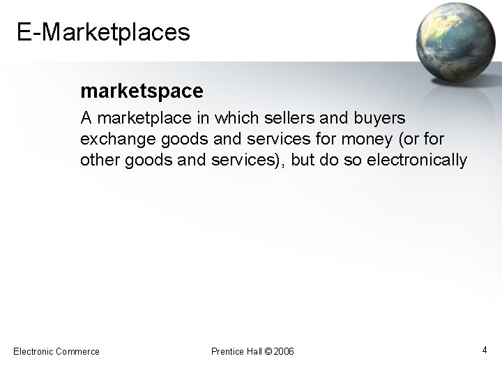 E-Marketplaces marketspace A marketplace in which sellers and buyers exchange goods and services for