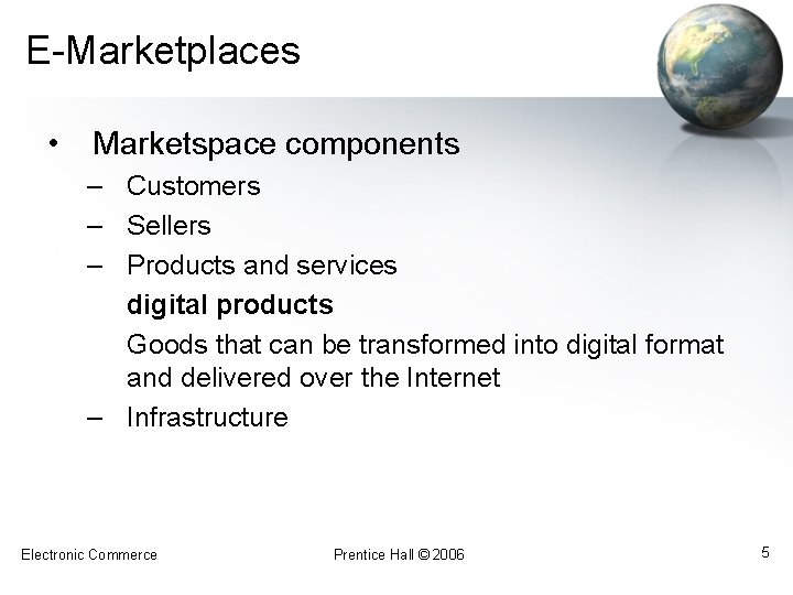 E-Marketplaces • Marketspace components – Customers – Sellers – Products and services digital products
