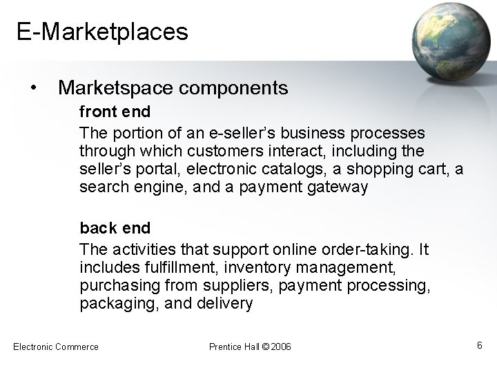 E-Marketplaces • Marketspace components front end The portion of an e-seller’s business processes through