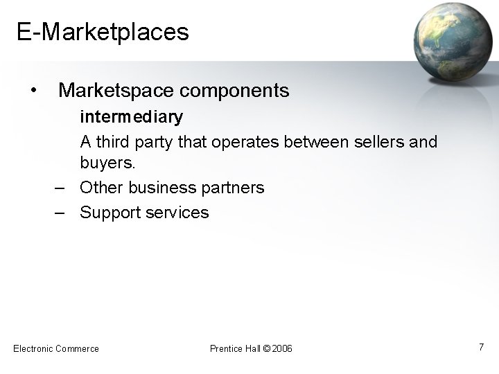 E-Marketplaces • Marketspace components intermediary A third party that operates between sellers and buyers.