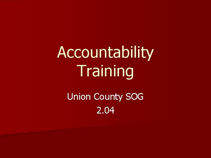 Accountability Training Union County SOG 2. 04 
