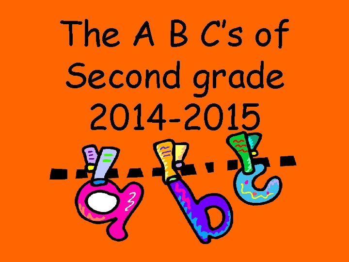 The A B C’s of Second grade 2014 -2015 
