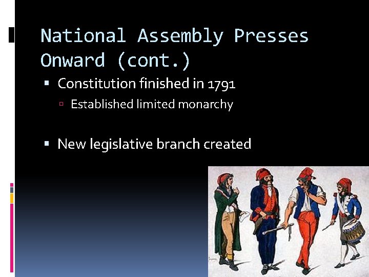 National Assembly Presses Onward (cont. ) Constitution finished in 1791 Established limited monarchy New