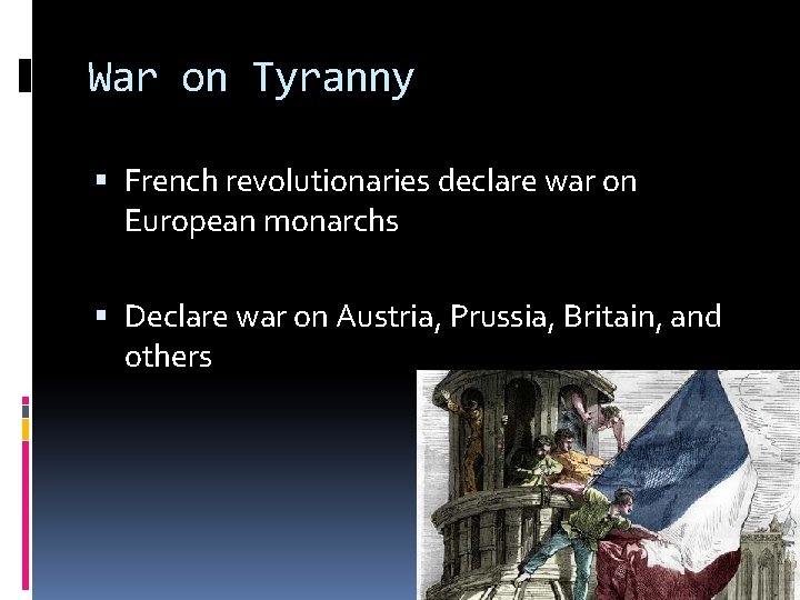 War on Tyranny French revolutionaries declare war on European monarchs Declare war on Austria,