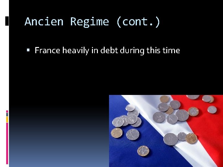 Ancien Regime (cont. ) France heavily in debt during this time 