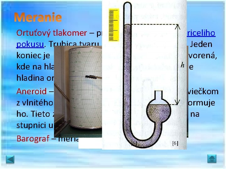 Ortuťový tlakomer – pracuje na princípe. Torriceliho pokusu. Trubica tvaru U je naplnená ortuťou.