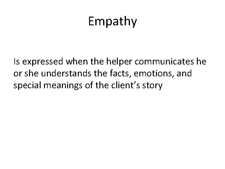 Empathy Is expressed when the helper communicates he or she understands the facts, emotions,