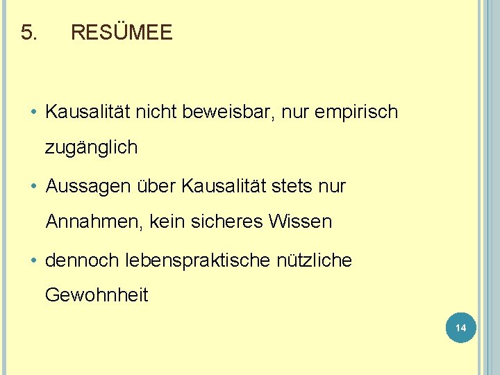 5. RESÜMEE • Kausalität nicht beweisbar, nur empirisch zugänglich • Aussagen über Kausalität stets