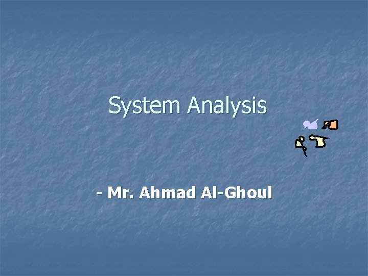 System Analysis - Mr. Ahmad Al-Ghoul 