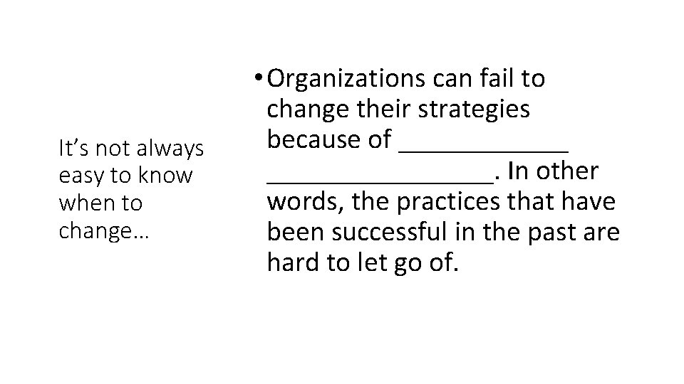It’s not always easy to know when to change… • Organizations can fail to
