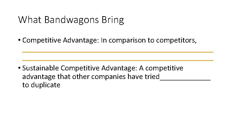 What Bandwagons Bring • Competitive Advantage: In comparison to competitors, _________________________________________________ • Sustainable Competitive
