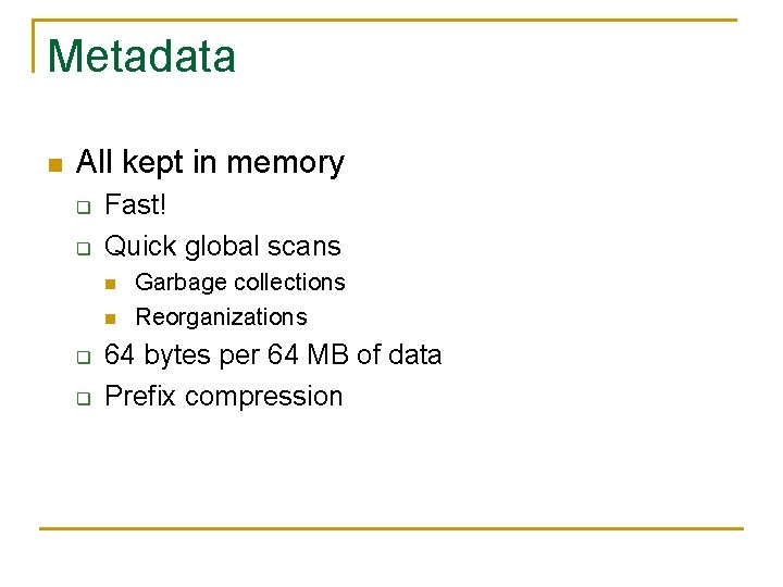 Metadata n All kept in memory q q Fast! Quick global scans n n