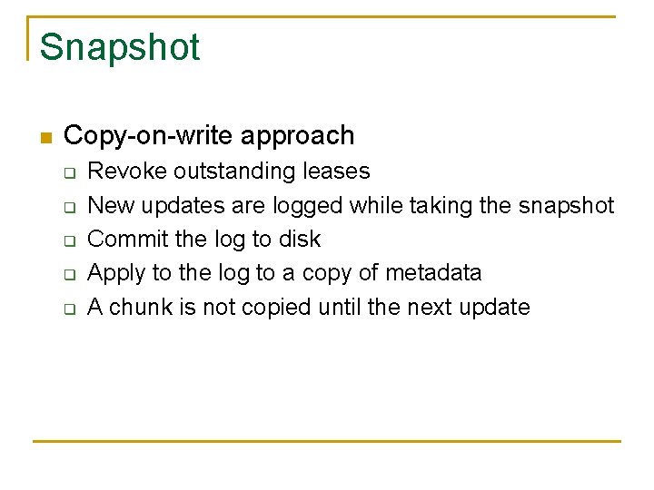 Snapshot n Copy-on-write approach q q q Revoke outstanding leases New updates are logged