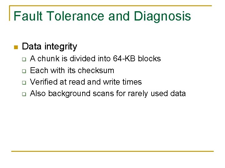 Fault Tolerance and Diagnosis n Data integrity q q A chunk is divided into